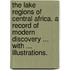 The Lake Regions of Central Africa. A record of modern discovery ... With ... illustrations.