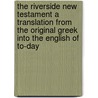 The Riverside New Testament a Translation from the Original Greek Into the English of To-Day door William G. Ballantine