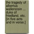 The Tragedy of Albertus Wallenstein ... Duke of Friedland, etc. [In five acts and in verse.]