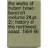 The Works Of Hubert Howe Bancroft (Volume 28,Pt. 2); History Of The Northwest Coast. 1884-86