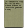Un Sermon Sous Louis Xiv: Suivi De Deux Soirées À L'hôtel De Rambouillet (German Edition) by Bungener Laurence-Louis-Félix