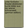 Unter Fünfzehn Theater-Direktoren: Bunte Bilder Aus Der Wiener Bühnenwelt (German Edition) door Kaiser Friedrich