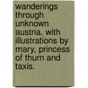 Wanderings through unknown Austria. With illustrations by Mary, Princess of Thurn and Taxis. door Randolph Llewellyn Hodgson