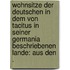 Wohnsitze der Deutschen in dem von Tacitus in seiner Germania beschriebenen Lande: Aus den .
