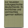 Zur Neuesten Culturgeschichte Deutschlands: Th. Kirchliches Und Vermischtes (German Edition) door Friedrich Christian Vilmar August