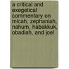 a Critical and Exegetical Commentary on Micah, Zephaniah, Nahum, Habakkuk, Obadiah, and Joel door Alison Smith