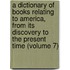 a Dictionary of Books Relating to America, from Its Discovery to the Present Time (Volume 7)