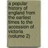 a Popular History of England from the Earliest Times to the Accession of Victoria (Volume 2)