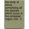 the Birds of Africa, Comprising All the Species Which Occur in the Ethiopian Region (Vol. 1) door Mack C. Shelley