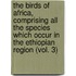 the Birds of Africa, Comprising All the Species Which Occur in the Ethiopian Region (Vol. 3)