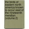 the Birds of Eastern North America Known to Occur East of the Nineteenth Meridian (Volume 2) door Charles B. Cory