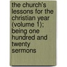 the Church's Lessons for the Christian Year (Volume 1); Being One Hundred and Twenty Sermons door Alfred G. Mortimer