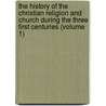 the History of the Christian Religion and Church During the Three First Centuries (Volume 1) by Johann August Neander