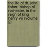 The Life Of Dr. John Fisher, Bishop Of Rochester, In The Reign Of King Henry Viii (volume 2) by John Lewis