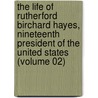 the Life of Rutherford Birchard Hayes, Nineteenth President of the United States (Volume 02) door Charles Richard Williams