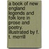 A Book of New England Legends and Folk Lore in Prose and Poetry. Illustrated by F. T. Merrill