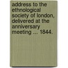 Address to the Ethnological Society of London, delivered at the anniversary meeting ... 1844. by Richard King