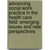 Advancing Social Work Practice in the Health Care Field: Emerging Issues and New Perspectives by Helen Rehr Dsw