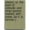 Alastor; or, the Spirit of Solitude: and other poems. (Edited, with notes, by H. B. Forman.). door Professor Percy Bysshe Shelley