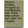 Albrecht Achilles, Marggraf Zu Brandenburg, Oder Ächte Liebe Scheut Kein Opfer: Mit 1 Kupfer door Johann Friedrich Stettner