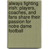 Always Fighting Irish: Players, Coaches, and Fans Share Their Passion for Notre Dame Football door Tim Prister