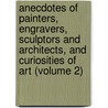 Anecdotes of Painters, Engravers, Sculptors and Architects, and Curiosities of Art (Volume 2) door Shearjashub Spooner