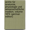 Archiv Für Anatomie, Physiologie Und Wissenschaftliche Medicin, Volume 1874 (German Edition) by Müller Joh