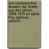 Aus Kaukasischen Ländern: Bd. Briefe Aus Den Jahren 1859-1874 an Seine Frau (German Edition) door Abich Hermann
