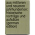 Aus mittleren und neueren Jahrhunderten: Historische Vorträge und Aufsätze (German Edition)
