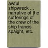 Awful Shipwreck ... Narrative of the sufferings of the crew of the ship Francis Spaight, etc. door John Palmer