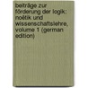 Beiträge Zur Förderung Der Logik: Noëtik Und Wissenschaftslehre, Volume 1 (German Edition) door Ferdinand Friedrich Ernst