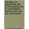 Beiträge Zur Geschichte Der Kirchengebräuche Im Ehemaligen Kanton Bern Seit Der Reformation door J.J. Frickart