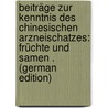 Beiträge Zur Kenntnis Des Chinesischen Arzneischatzes: Früchte Und Samen . (German Edition) door Ebert Felix