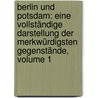 Berlin Und Potsdam: Eine Vollständige Darstellung Der Merkwürdigsten Gegenstände, Volume 1 door Johann Daniel Friedrich Rumpf