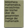 Bibliotheca mathematica, Verzeichniss der Bücher über die gesammten Zweige der Mathematik . door Adolph Sohncke Ludwig