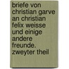 Briefe von Christian Garve an Christian Felix Weisse und einige andere Freunde. Zweyter Theil door Christian Garve