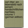 Carl Ritter: Ein Lebensbild Nach Seinem Handschriftlichen Nachlass, Volume 1 (German Edition) door Kramer Gustav