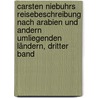 Carsten Niebuhrs Reisebeschreibung Nach Arabien Und Andern Umliegenden Ländern, Dritter Band by Justus Olshausen