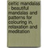 Celtic Mandalas - Beautiful mandalas and patterns for colouring in, relaxation and meditation