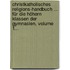 Christkatholisches Religions-handbuch ... Für Die Höhern Klassen Der Gymnasien, Volume 1...