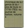Chronique De La R Gence Et Du R Gne De Louis Xv (1718-1763): Ou, Journal De Barbier, Volume 4 door Edmond Jean Fran�Ois Barbier