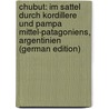 Chubut: im Sattel durch Kordillere und Pampa Mittel-Patagoniens, Argentinien (German Edition) by Vallentin Wilhelm