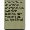 Commentatio de oratione Aristophanis in Symposio Platonis, cum versione Lat. F.A. Wolfii ined door Ferdinand Rettig Georg