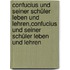 Confucius und seiner schüler leben und lehren,Confucius und seiner schüler leben und lehren