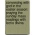 Conversing with God in the Easter Season: Praying the Sunday Mass Readings with Lectio Divina