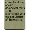 Currents of the Ocean. Geological facts ... in connection with the circulation of the waters. door Henry Moriarty