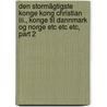Den Stormägtigste Konge Kong Christian Iii., Konge Til Dannmark Og Norge Etc Etc Etc, Part 2 door Stephan Stephanius