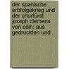 Der spanische Erbfolgekrieg und der Churfürst Joseph Clemens von Cöln: Aus gedruckten und . door Ennen Leonard