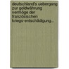 Deutschland's Uebergang Zur Goldwährung Vermöge Der Französischen Kriegs-entschädigung... by Hermann Weibezahn