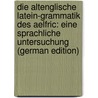 Die Altenglische Latein-Grammatik Des Aelfric: Eine Sprachliche Untersuchung (German Edition) by Brüll Hugo
